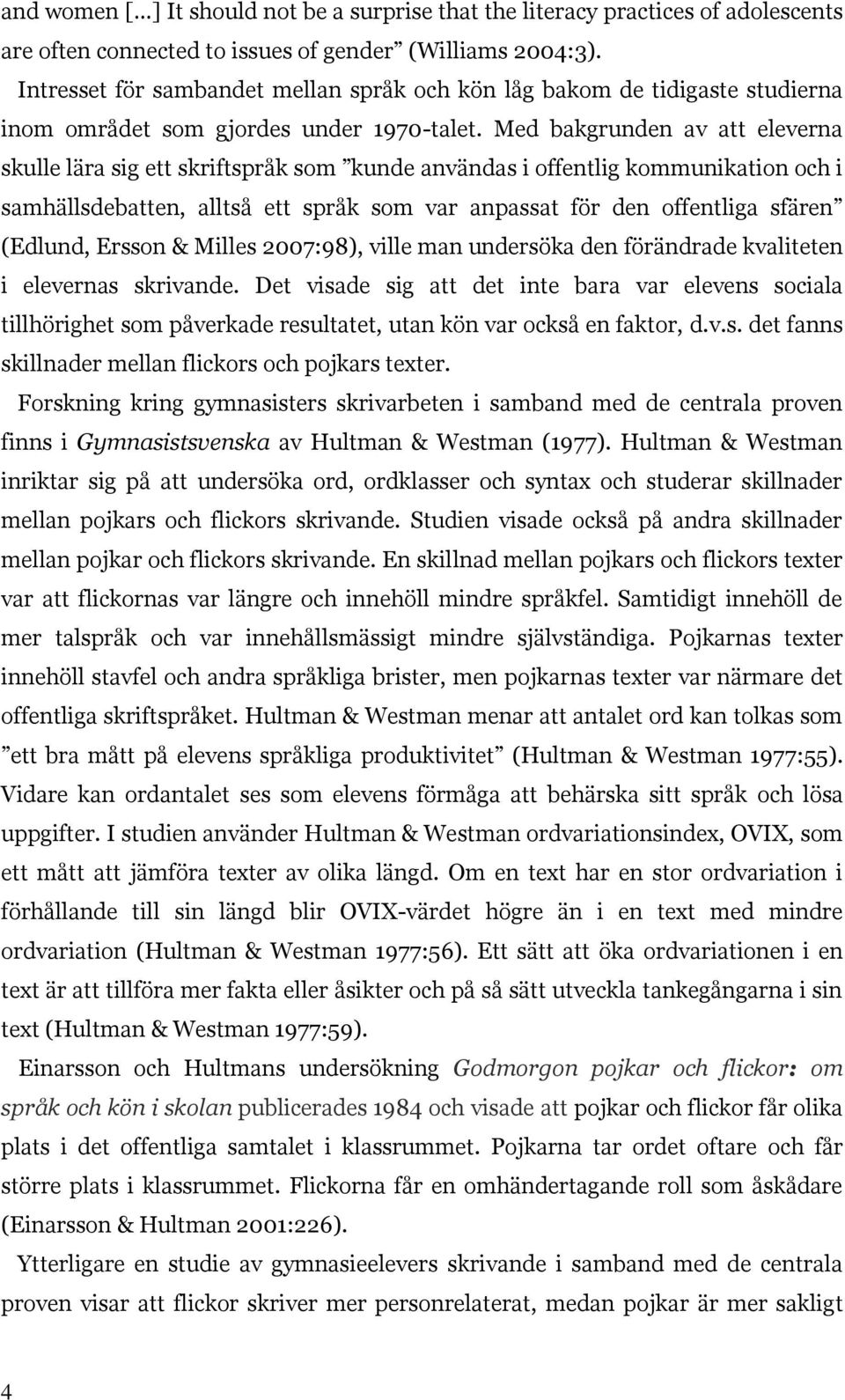 Med bakgrunden av att eleverna skulle lära sig ett skriftspråk som kunde användas i offentlig kommunikation och i samhällsdebatten, alltså ett språk som var anpassat för den offentliga sfären