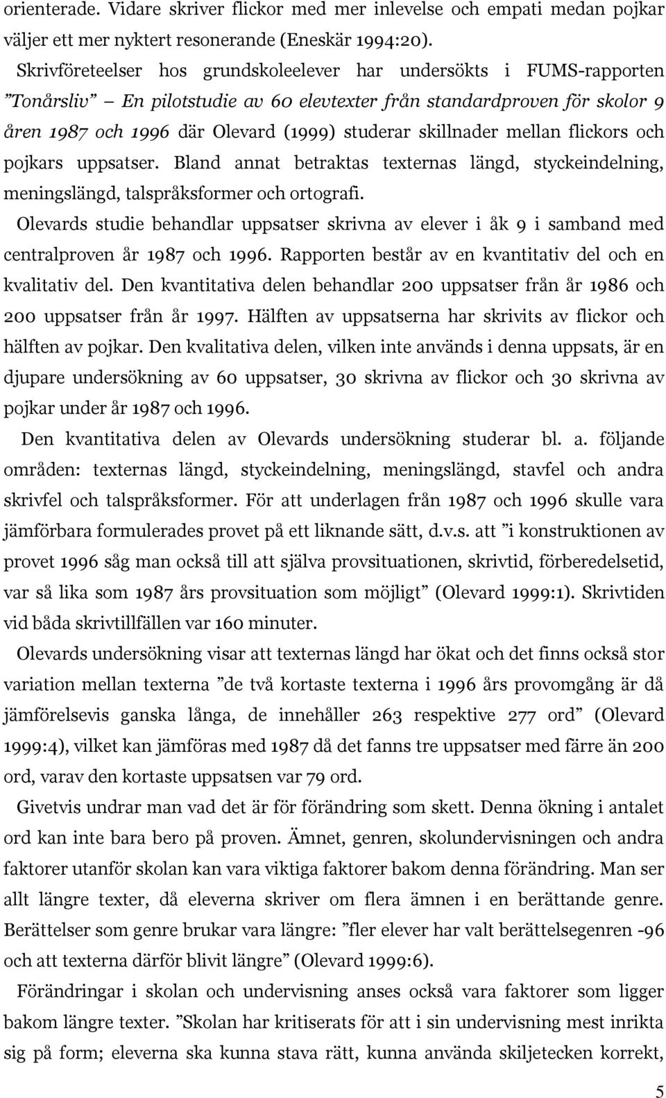 skillnader mellan flickors och pojkars uppsatser. Bland annat betraktas texternas längd, styckeindelning, meningslängd, talspråksformer och ortografi.