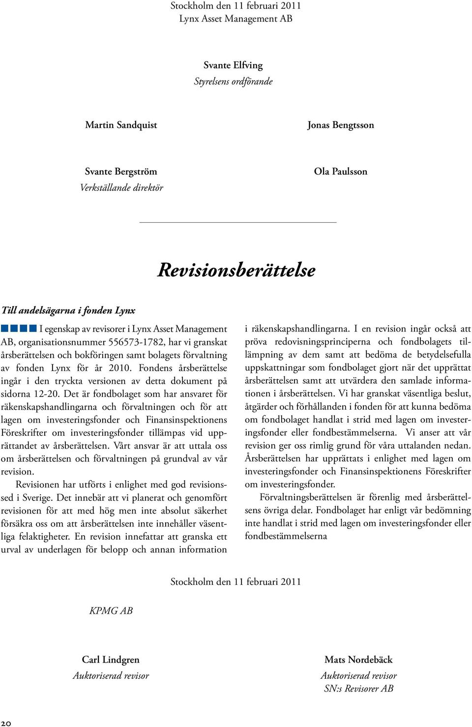 Lynx för år 2010. Fondens årsberättelse ingår i den tryckta versionen av detta dokument på sidorna 12-20.