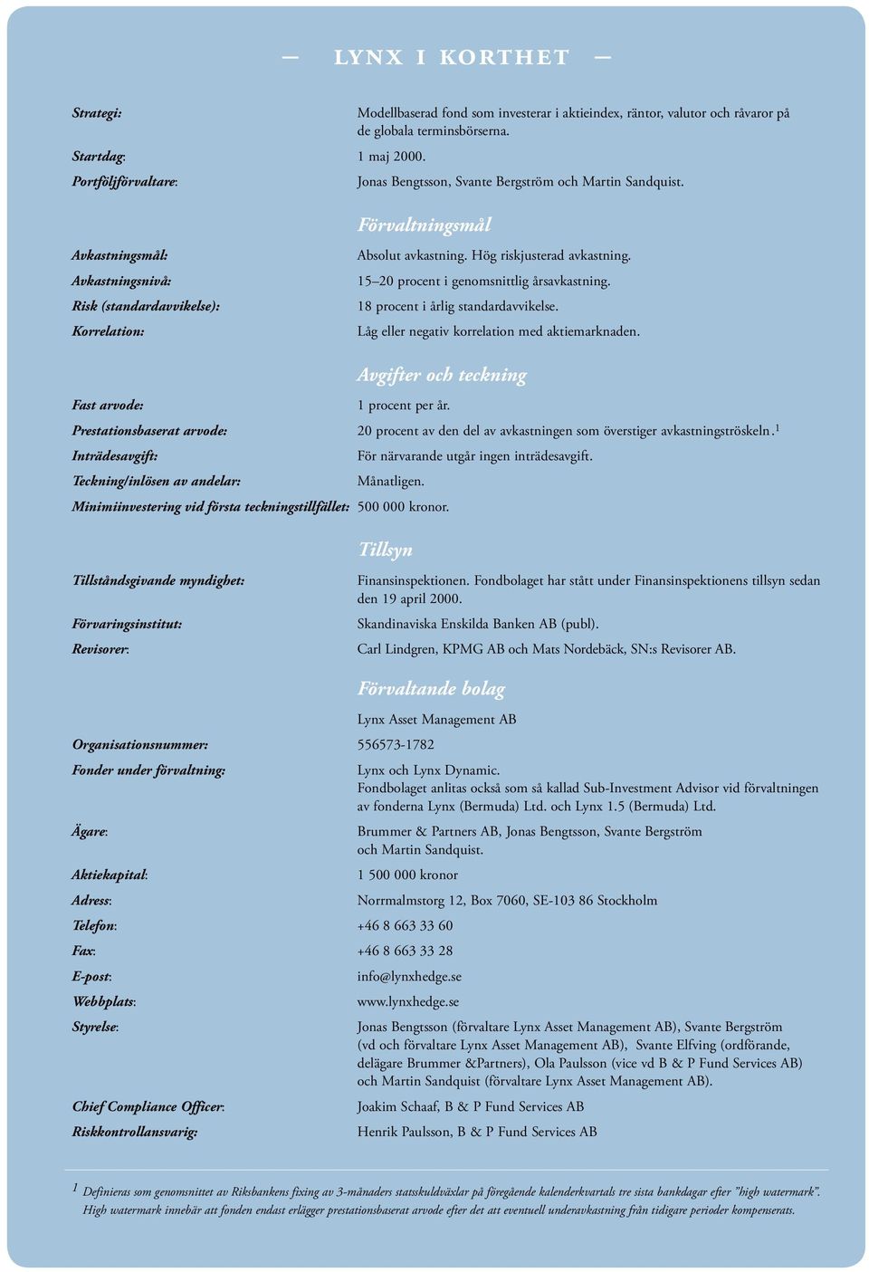 Hög riskjusterad avkastning. 15 20 procent i genomsnittlig årsavkastning. 18 procent i årlig standardavvikelse. Låg eller negativ korrelation med aktiemarknaden.