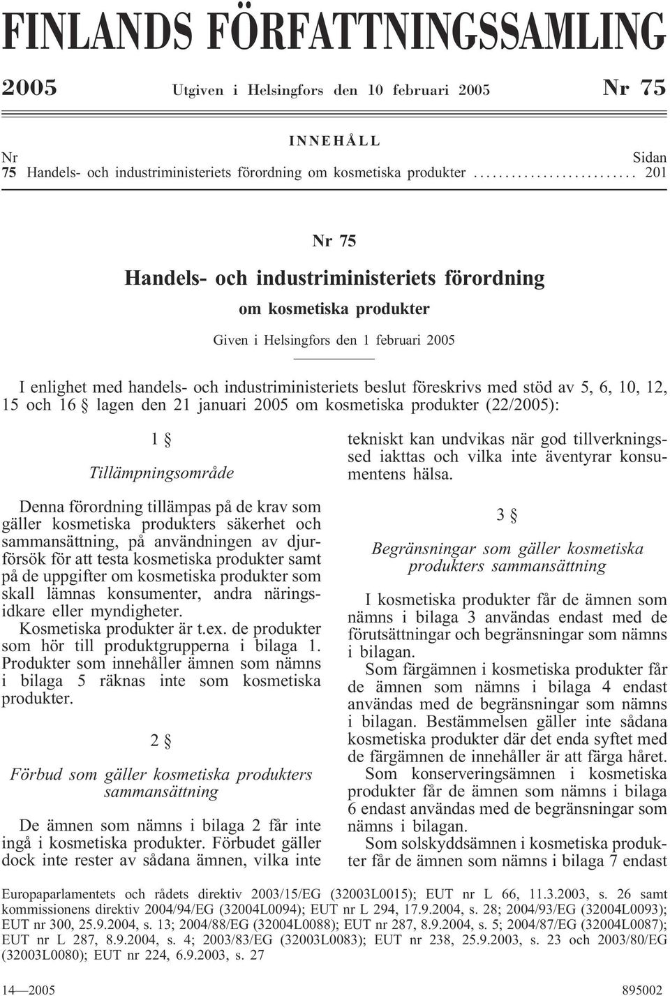 av 5, 6, 10, 12, 15 och 16 lagen den 21 januari 2005 om kosmetiska produkter (22/2005): 1 Tillämpningsområde Denna förordning tillämpas på de krav som gäller kosmetiska produkters säkerhet och