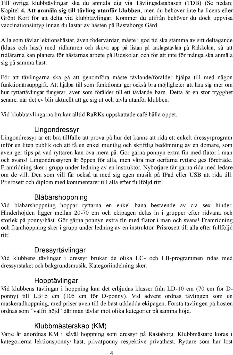 Kommer du utifrån behöver du dock uppvisa vaccinationsintyg innan du lastar av hästen på Rastaborgs Gård.