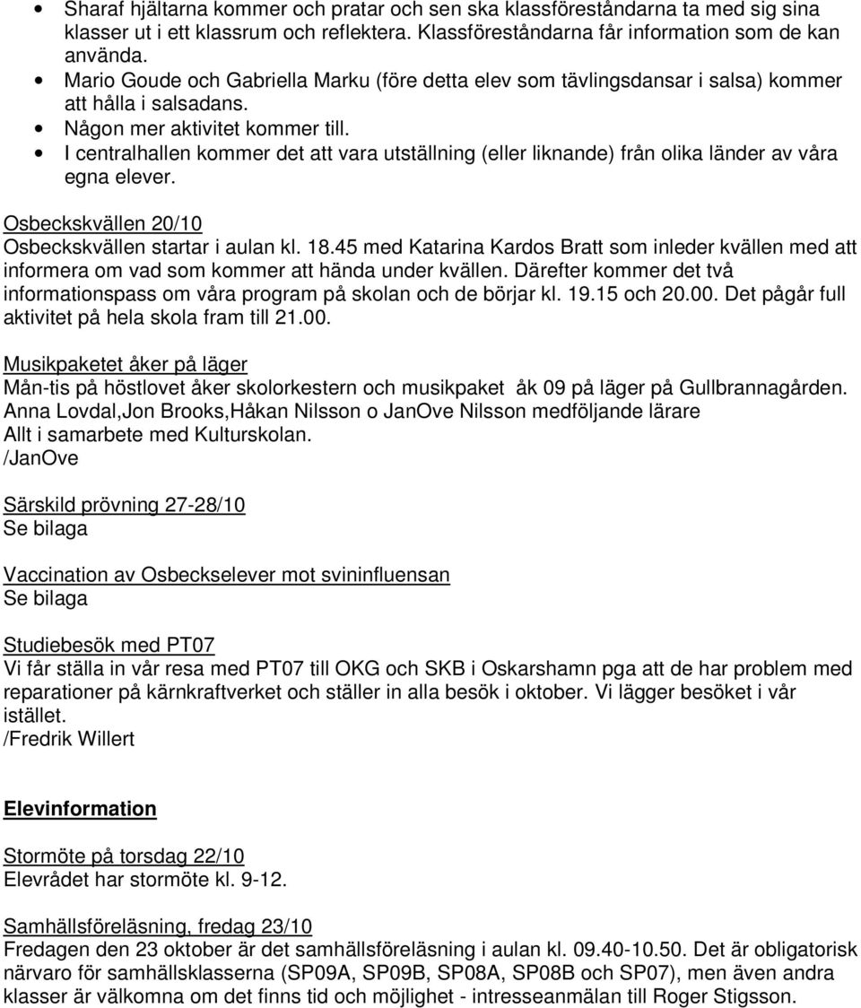 I centralhallen kommer det att vara utställning (eller liknande) från olika länder av våra egna elever. Osbeckskvällen 20/10 Osbeckskvällen startar i aulan kl. 18.