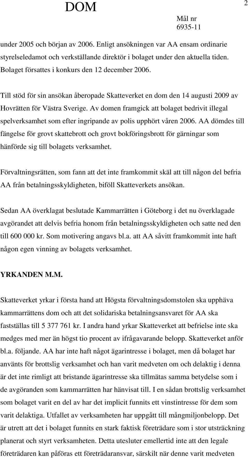 Av domen framgick att bolaget bedrivit illegal spelverksamhet som efter ingripande av polis upphört våren 2006.