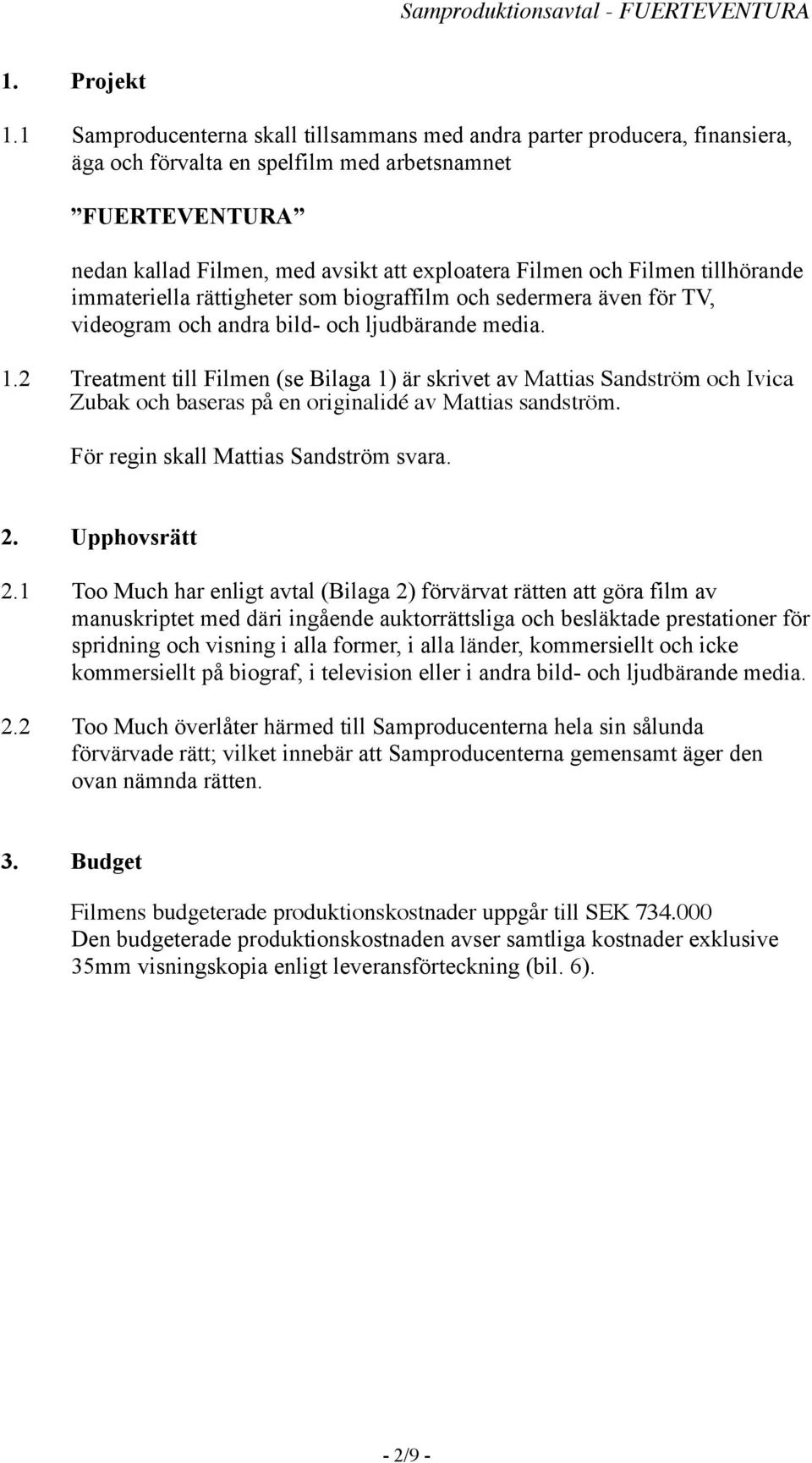 Filmen tillhörande immateriella rättigheter som biograffilm och sedermera även för TV, videogram och andra bild- och ljudbärande media. 1.