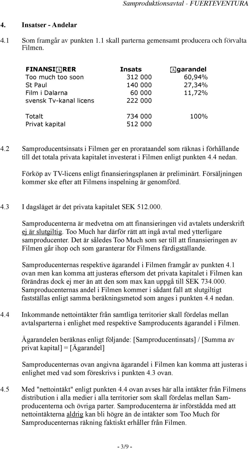 2 Samproducentsinsats i Filmen ger en prorataandel som räknas i förhållande till det totala privata kapitalet investerat i Filmen enligt punkten 4.4 nedan.