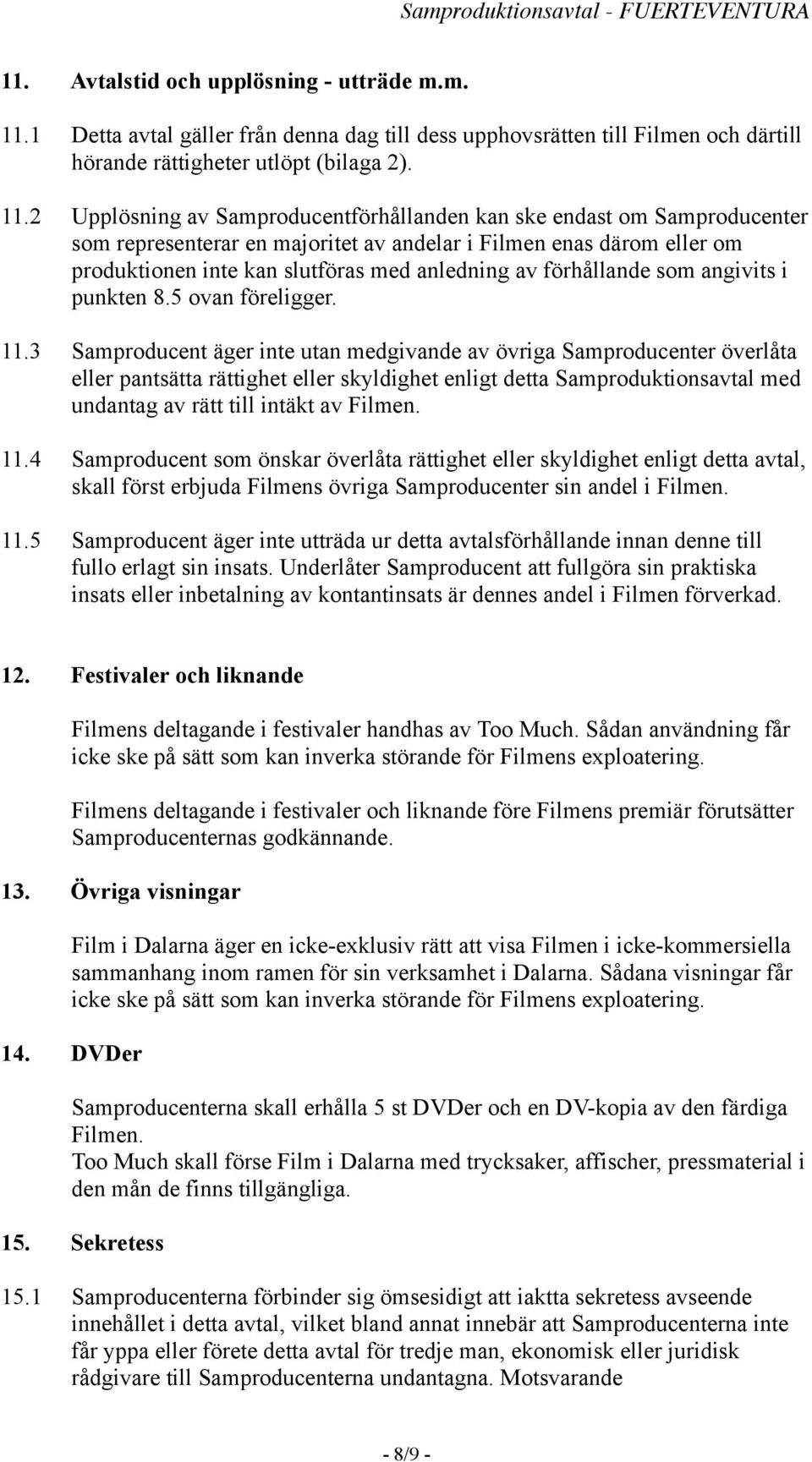 2 Upplösning av Samproducentförhållanden kan ske endast om Samproducenter som representerar en majoritet av andelar i Filmen enas därom eller om produktionen inte kan slutföras med anledning av