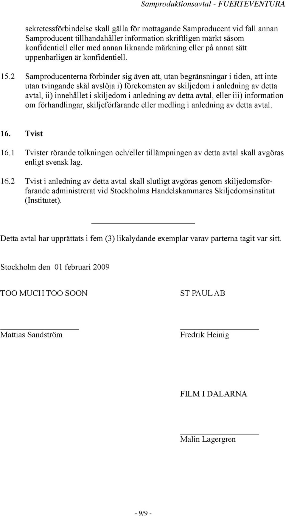 2 Samproducenterna förbinder sig även att, utan begränsningar i tiden, att inte utan tvingande skäl avslöja i) förekomsten av skiljedom i anledning av detta avtal, ii) innehållet i skiljedom i