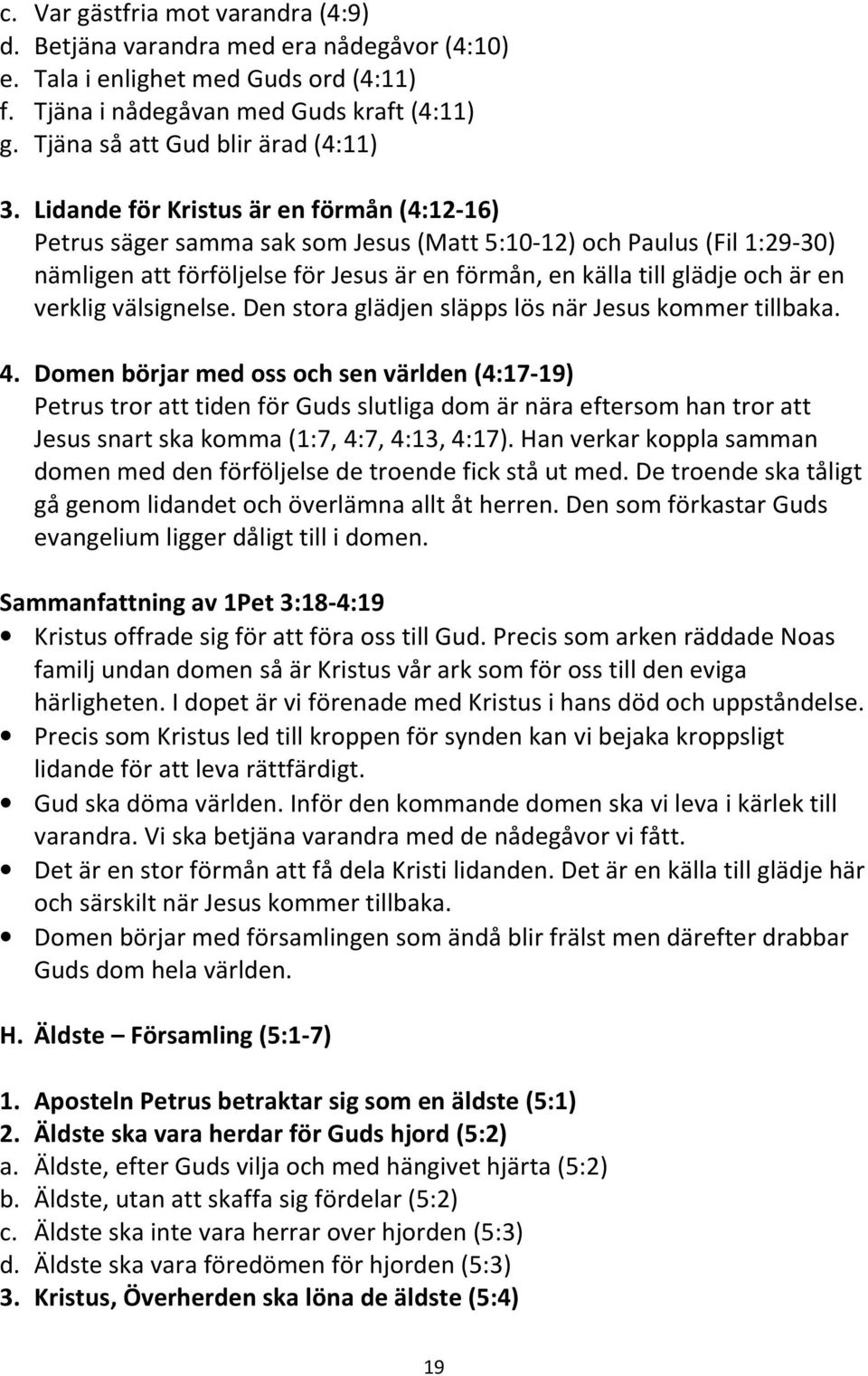 Lidande för Kristus är en förmån (4:12-16) Petrus säger samma sak som Jesus (Matt 5:10-12) och Paulus (Fil 1:29-30) nämligen att förföljelse för Jesus är en förmån, en källa till glädje och är en