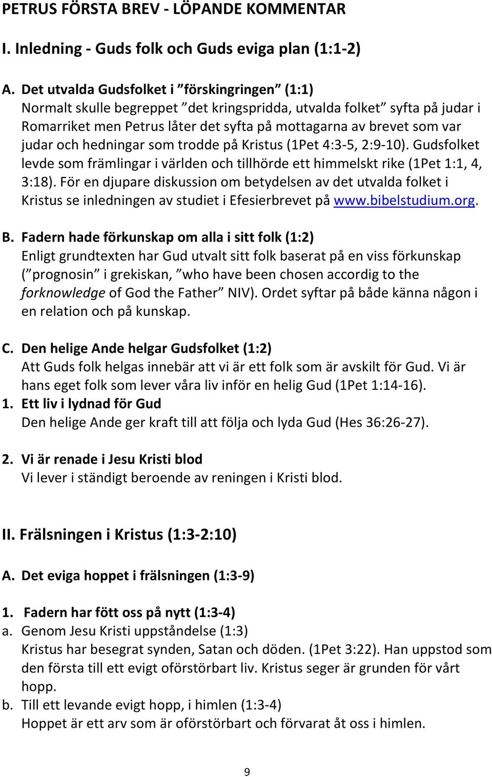 och hedningar som trodde på Kristus (1Pet 4:3-5, 2:9-10). Gudsfolket levde som främlingar i världen och tillhörde ett himmelskt rike (1Pet 1:1, 4, 3:18).