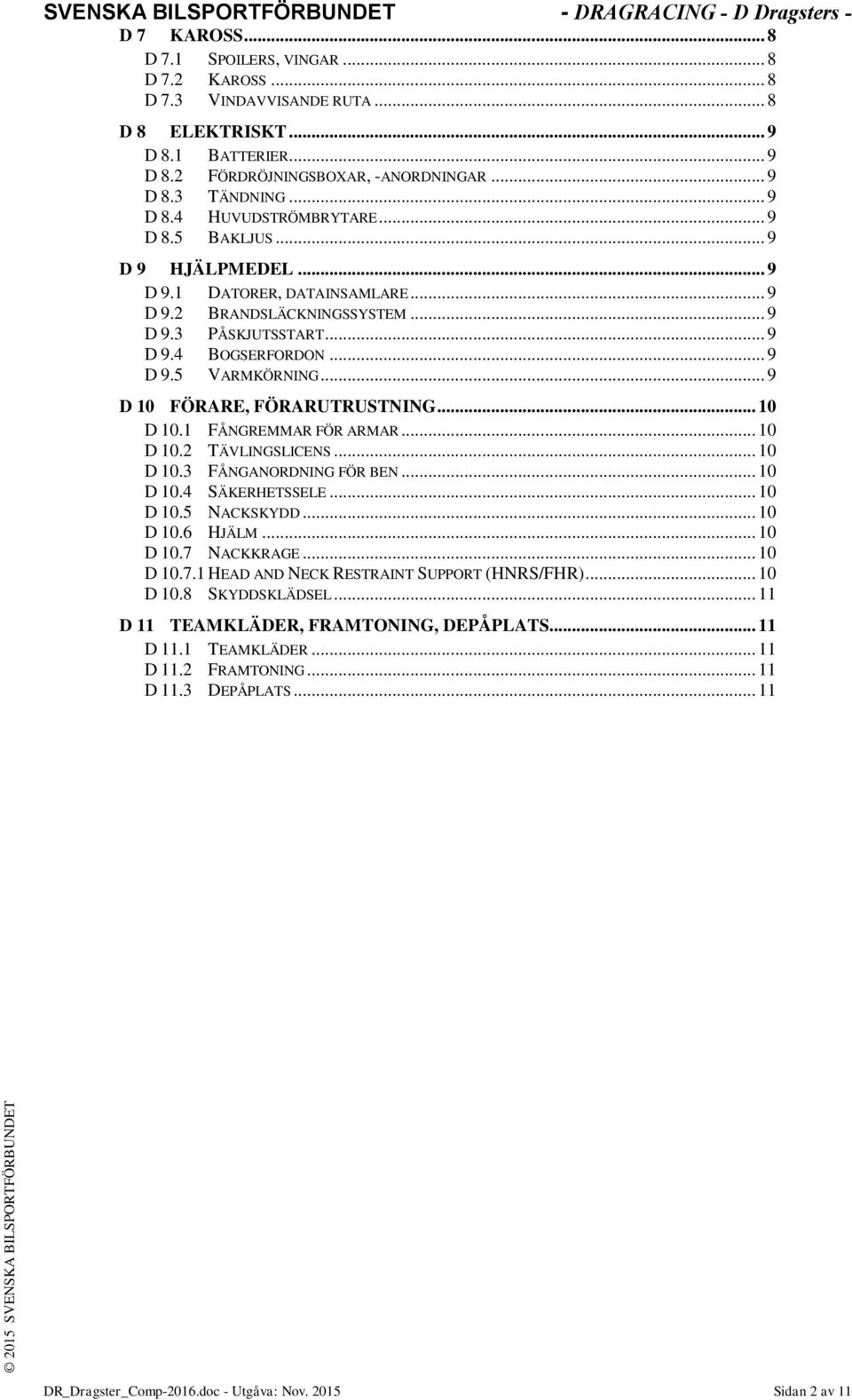 .. 9 D 9.3 PÅSKJUTSSTART... 9 D 9.4 BOGSERFORDON... 9 D 9.5 VARMKÖRNING... 9 D 10 FÖRARE, FÖRARUTRUSTNING... 10 D 10.1 FÅNGREMMAR FÖR ARMAR... 10 D 10.2 TÄVLINGSLICENS... 10 D 10.3 FÅNGANORDNING FÖR BEN.