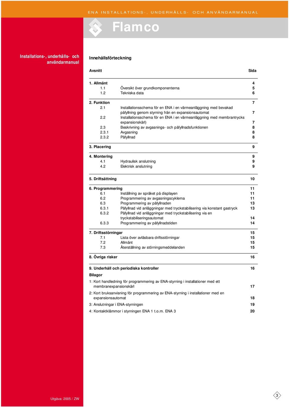 2 Installationsschema för en ENA i en värmeanläggning med membrantrycks expansionskärl) 7 2.3 Beskrivning av avgasnings- och påfyllnadsfunktionen 8 2.3.1 Avgasning 8 2.3.2 Påfyllnad 8 3.