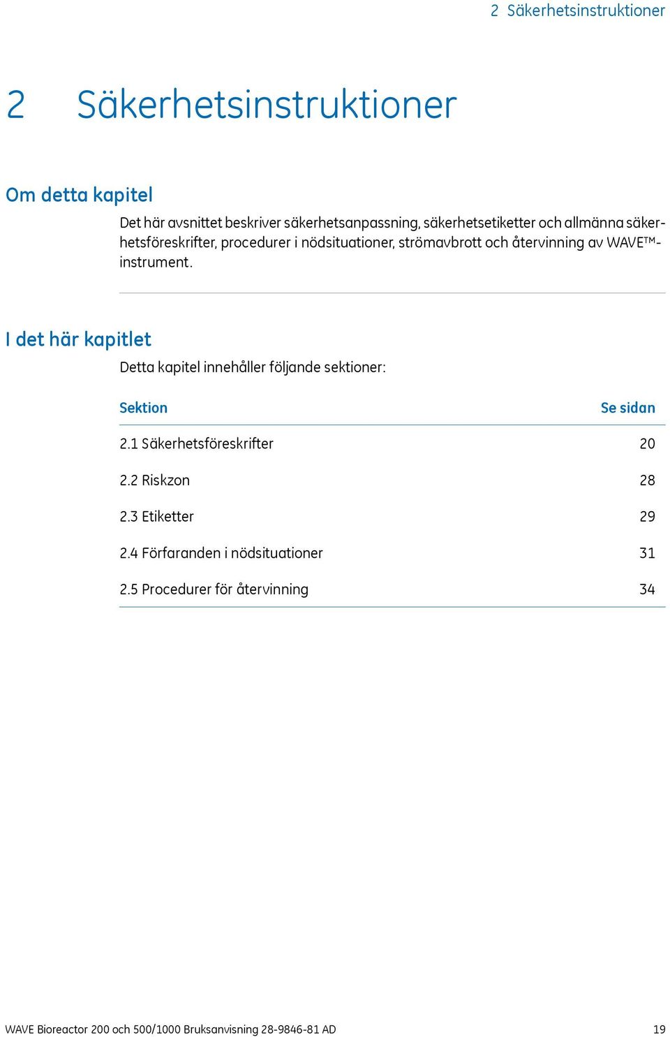 I det här kapitlet Detta kapitel innehåller följande sektioner: Sektion 2.1 Säkerhetsföreskrifter 2.2 Riskzon 2.3 Etiketter 2.