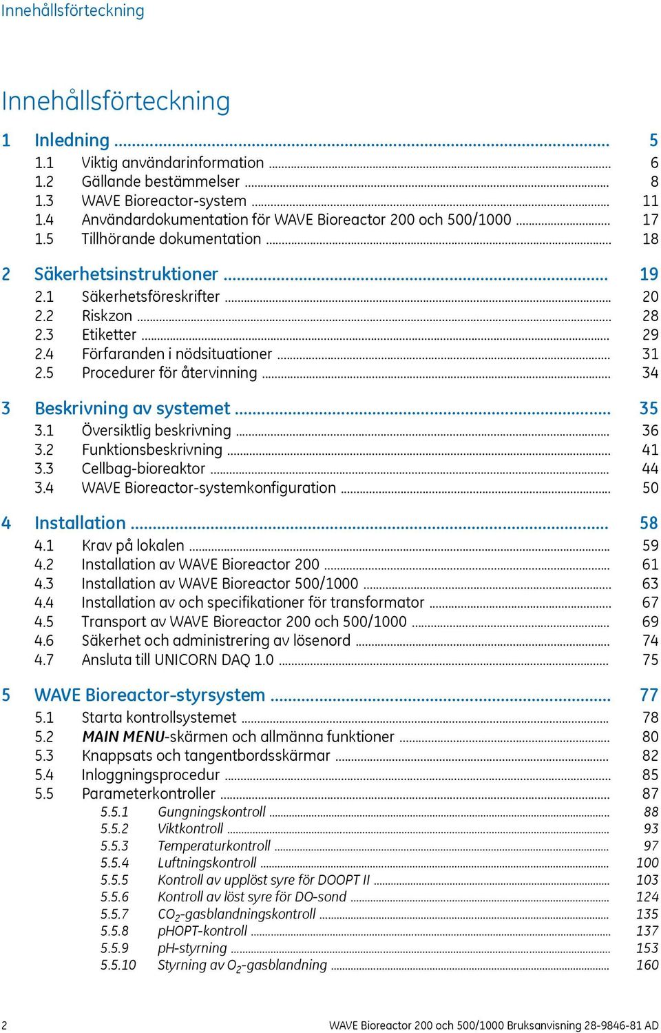 .. 3 Beskrivning av systemet... 3.1 Översiktlig beskrivning... 3.2 Funktionsbeskrivning... 3.3 Cellbag-bioreaktor... 3.4 WAVE Bioreactor-systemkonfiguration... 4 Installation... 4.1 Krav på lokalen.