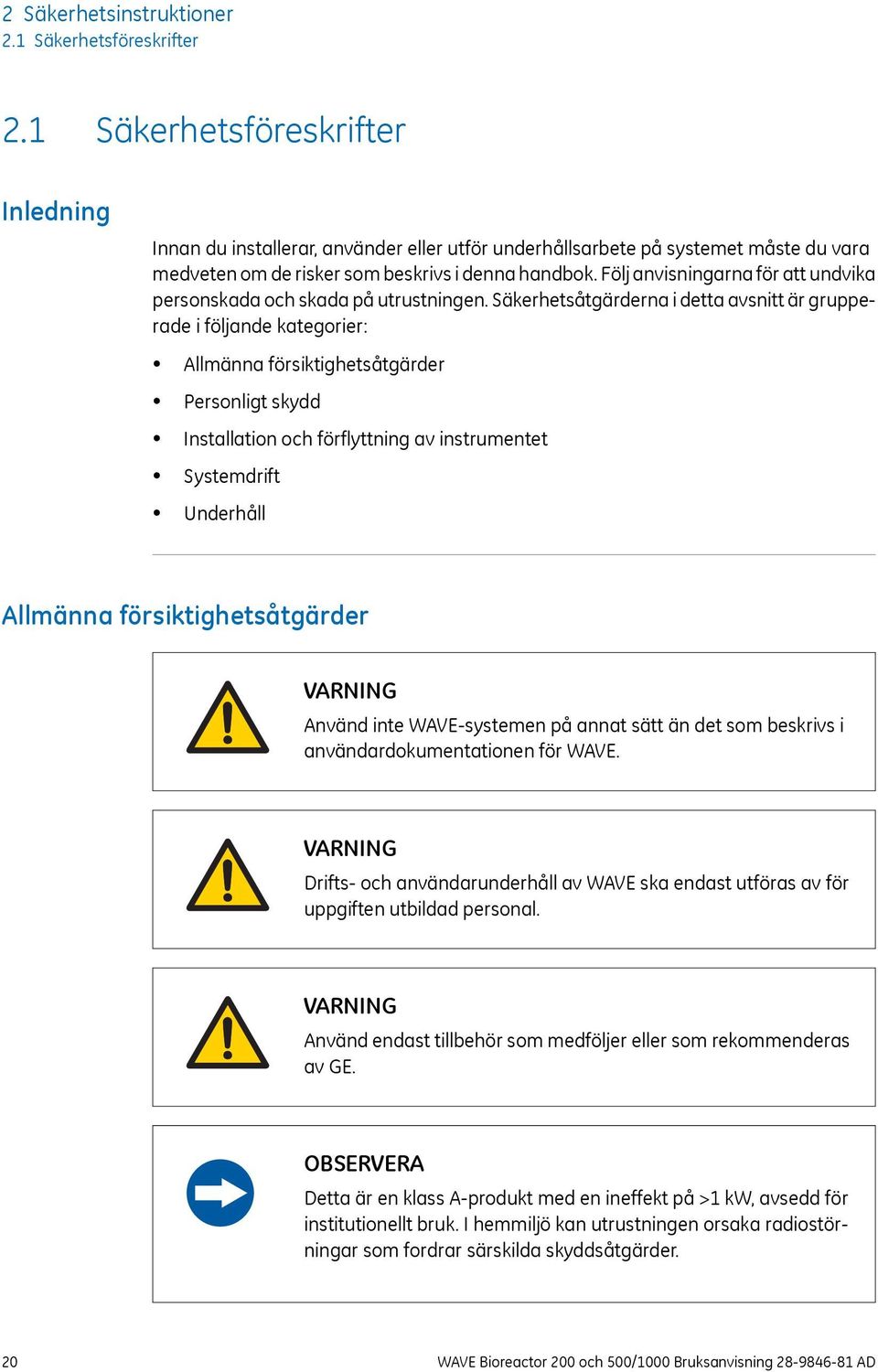 Följ anvisningarna för att undvika personskada och skada på utrustningen.