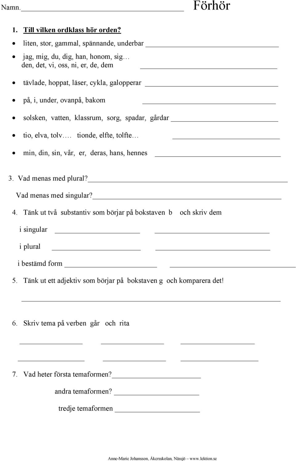 ovanpå, bakom solsken, vatten, klassrum, sorg, spadar, gårdar tio, elva, tolv. tionde, elfte, tolfte min, din, sin, vår, er, deras, hans, hennes 3. Vad menas med plural?