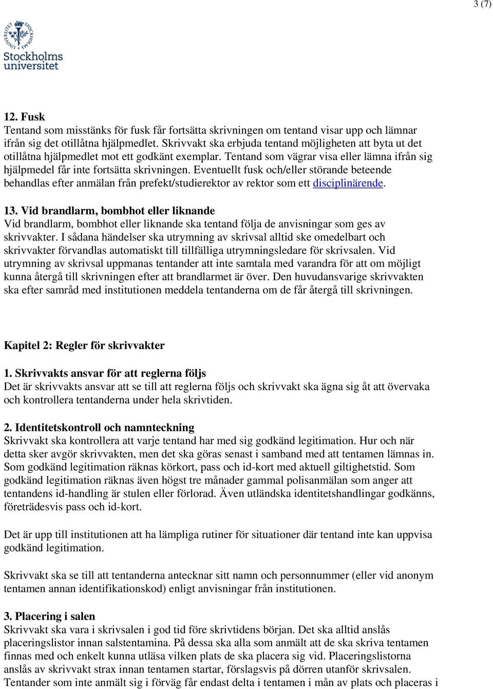 Eventuellt fusk och/eller störande beteende behandlas efter anmälan från prefekt/studierektor av rektor som ett disciplinärende. 13.