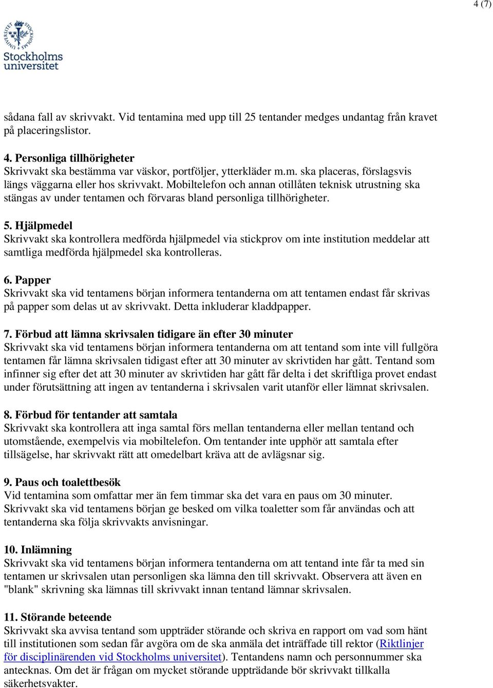 Mobiltelefon och annan otillåten teknisk utrustning ska stängas av under tentamen och förvaras bland personliga tillhörigheter. 5.