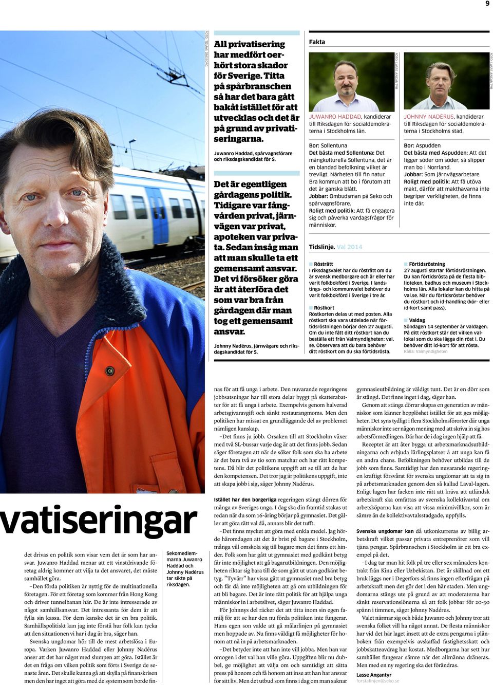 Det är egentligen gårdagens politik. Tidigare var fångvården privat, järnvägen var privat, apoteken var privata. Sedan insåg man att man skulle ta ett gemensamt ansvar.