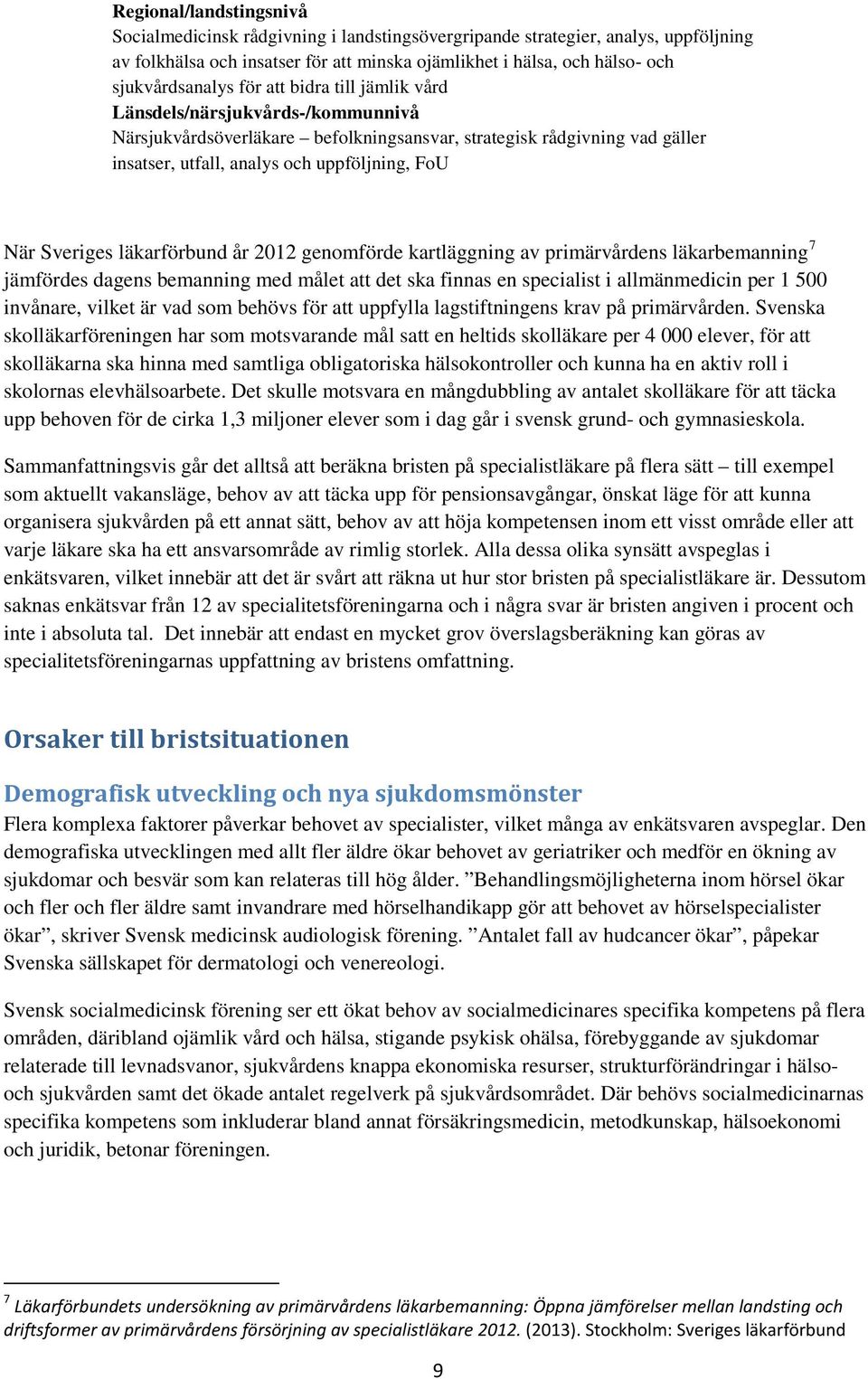 läkarförbund år 2012 genomförde kartläggning av primärvårdens läkarbemanning 7 jämfördes dagens bemanning med målet att det ska finnas en specialist i allmänmedicin per 1 500 invånare, vilket är vad