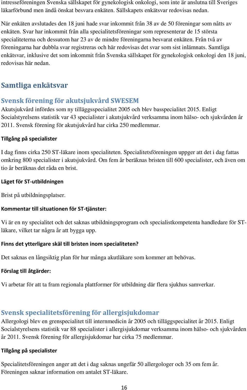 Svar har inkommit från alla specialitetsföreningar som representerar de 15 största specialiteterna och dessutom har 23 av de mindre föreningarna besvarat enkäten.