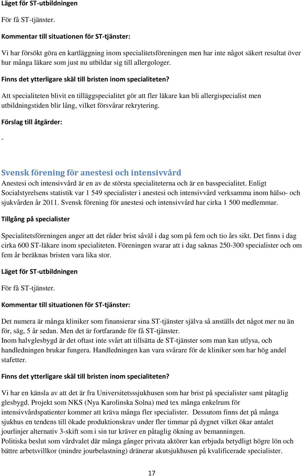 - Svensk förening för anestesi och intensivvård Anestesi och intensivvård är en av de största specialiteterna och är en basspecialitet.