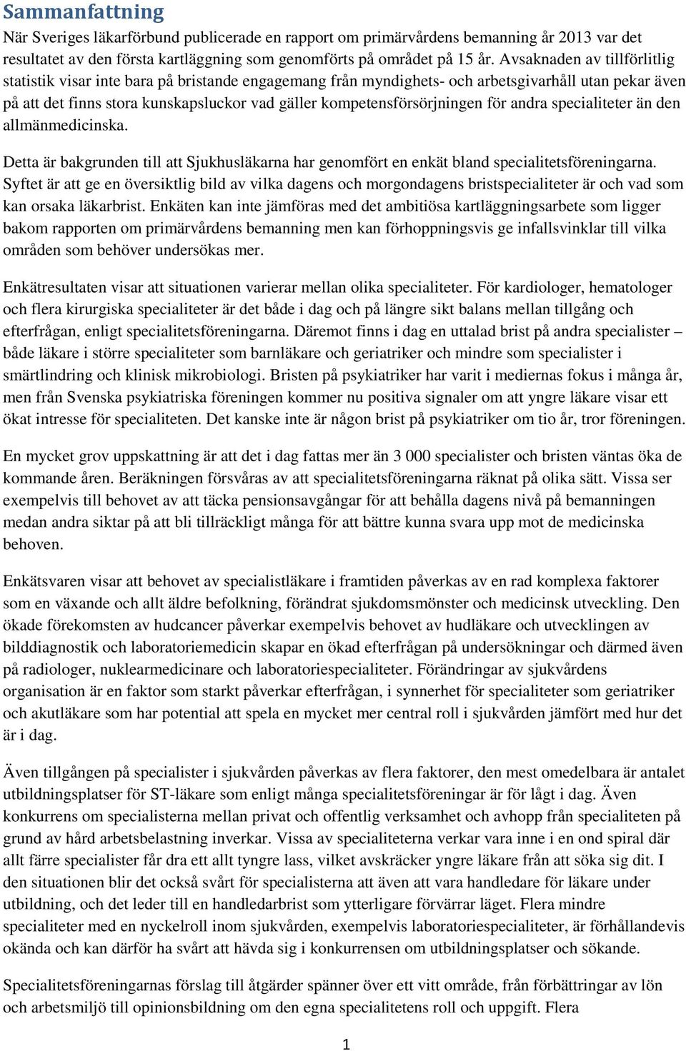 kompetensförsörjningen för andra specialiteter än den allmänmedicinska. Detta är bakgrunden till att Sjukhusläkarna har genomfört en enkät bland specialitetsföreningarna.