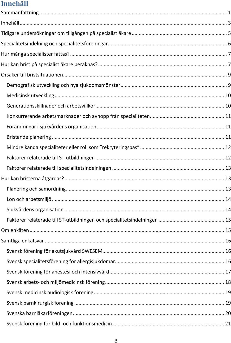 .. 10 Generationsskillnader och arbetsvillkor... 10 Konkurrerande arbetsmarknader och avhopp från specialiteten... 11 Förändringar i sjukvårdens organisation... 11 Bristande planering.