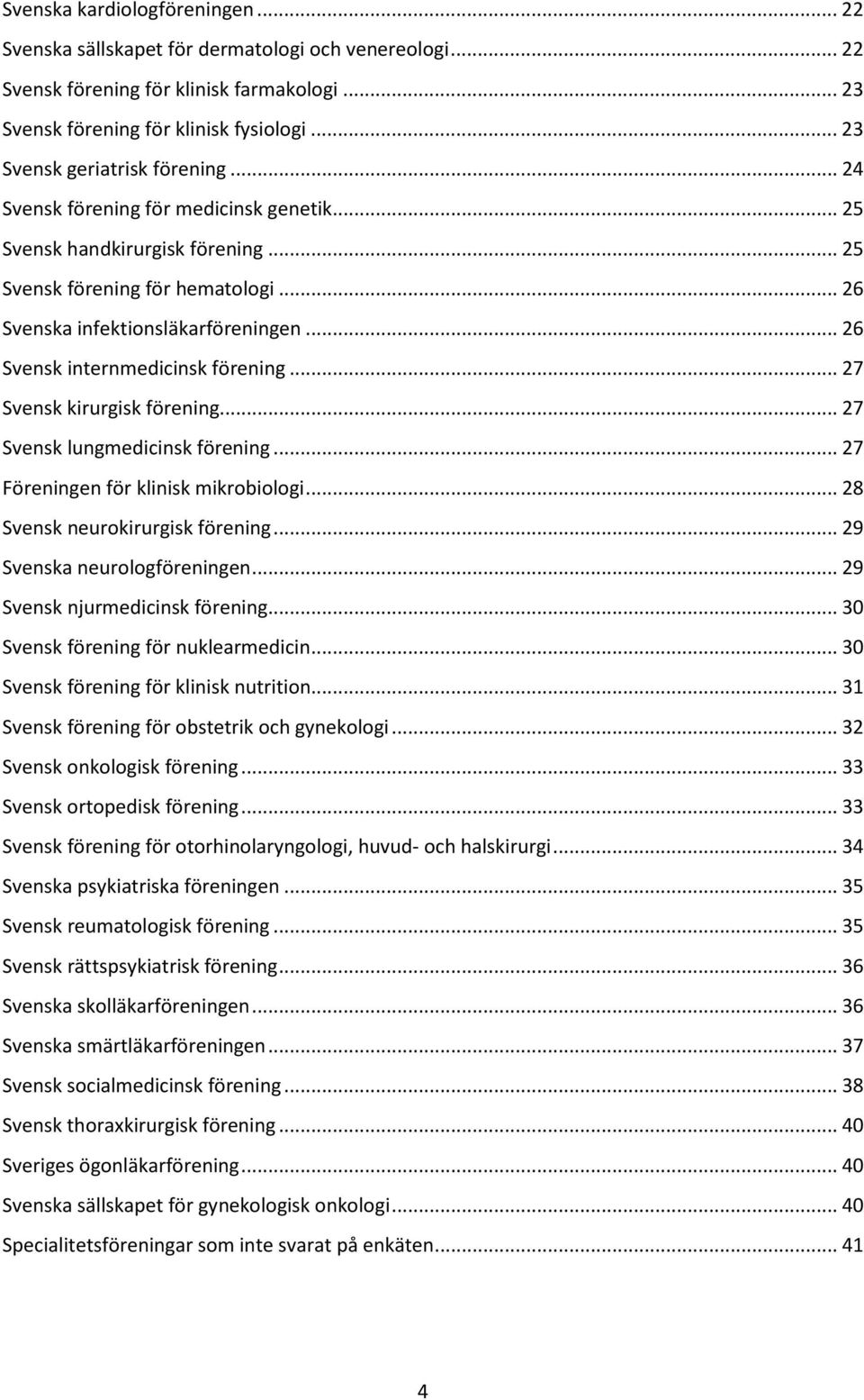 .. 26 Svensk internmedicinsk förening... 27 Svensk kirurgisk förening... 27 Svensk lungmedicinsk förening... 27 Föreningen för klinisk mikrobiologi... 28 Svensk neurokirurgisk förening.