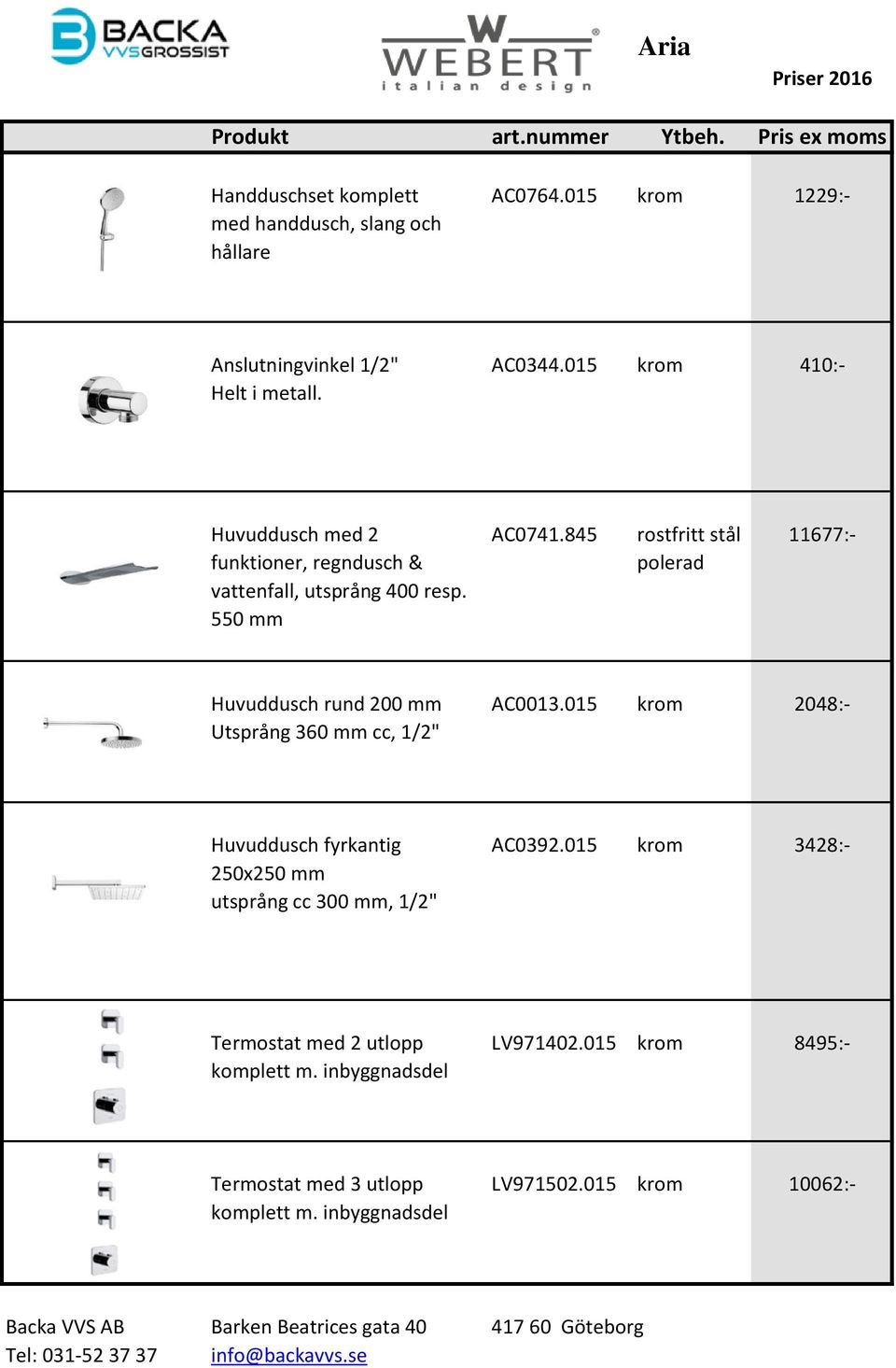 550 mm Huvuddusch rund 200 mm AC0013.015 krom 2048:- Utsprång 360 mm cc, 1/2" Huvuddusch fyrkantig AC0392.