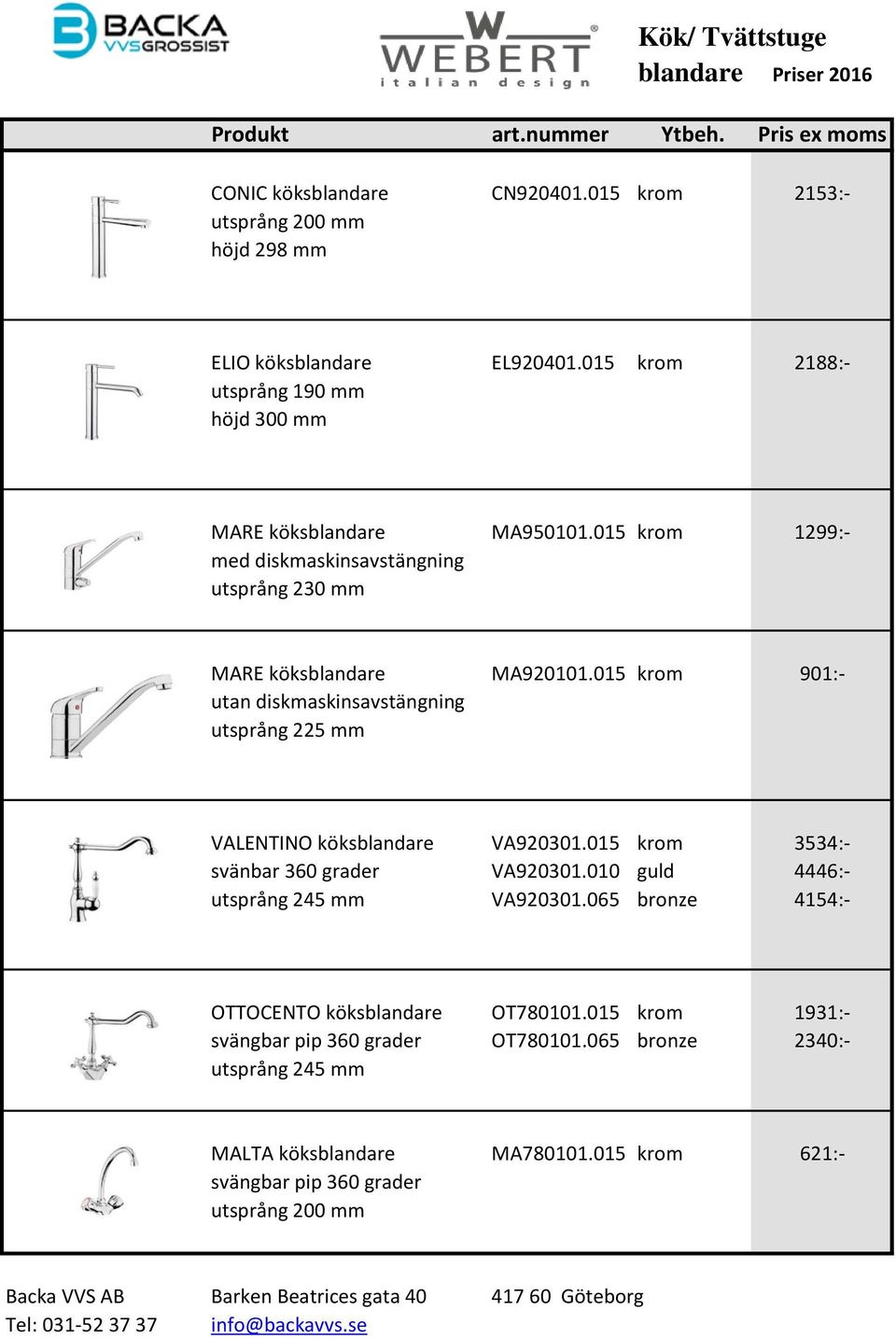 015 krom 901:- utan diskmaskinsavstängning utsprång 225 mm VALENTINO köksblandare VA920301.015 krom 3534:- svänbar 360 grader VA920301.