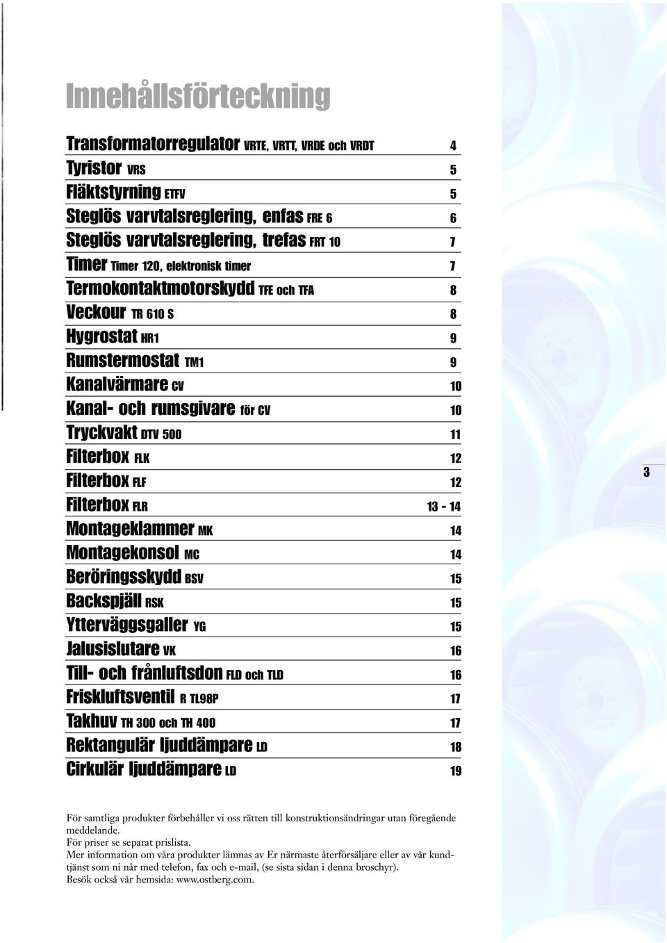 Filterbox FLK 12 Filterbox FLF 12 Filterbox FLR 13-14 Montageklammer MK 14 Montagekonsol MC 14 Beröringsskydd BSV 15 Backspjäll RSK 15 Ytterväggsgaller YG 15 Jalusislutare VK 16 Till- och