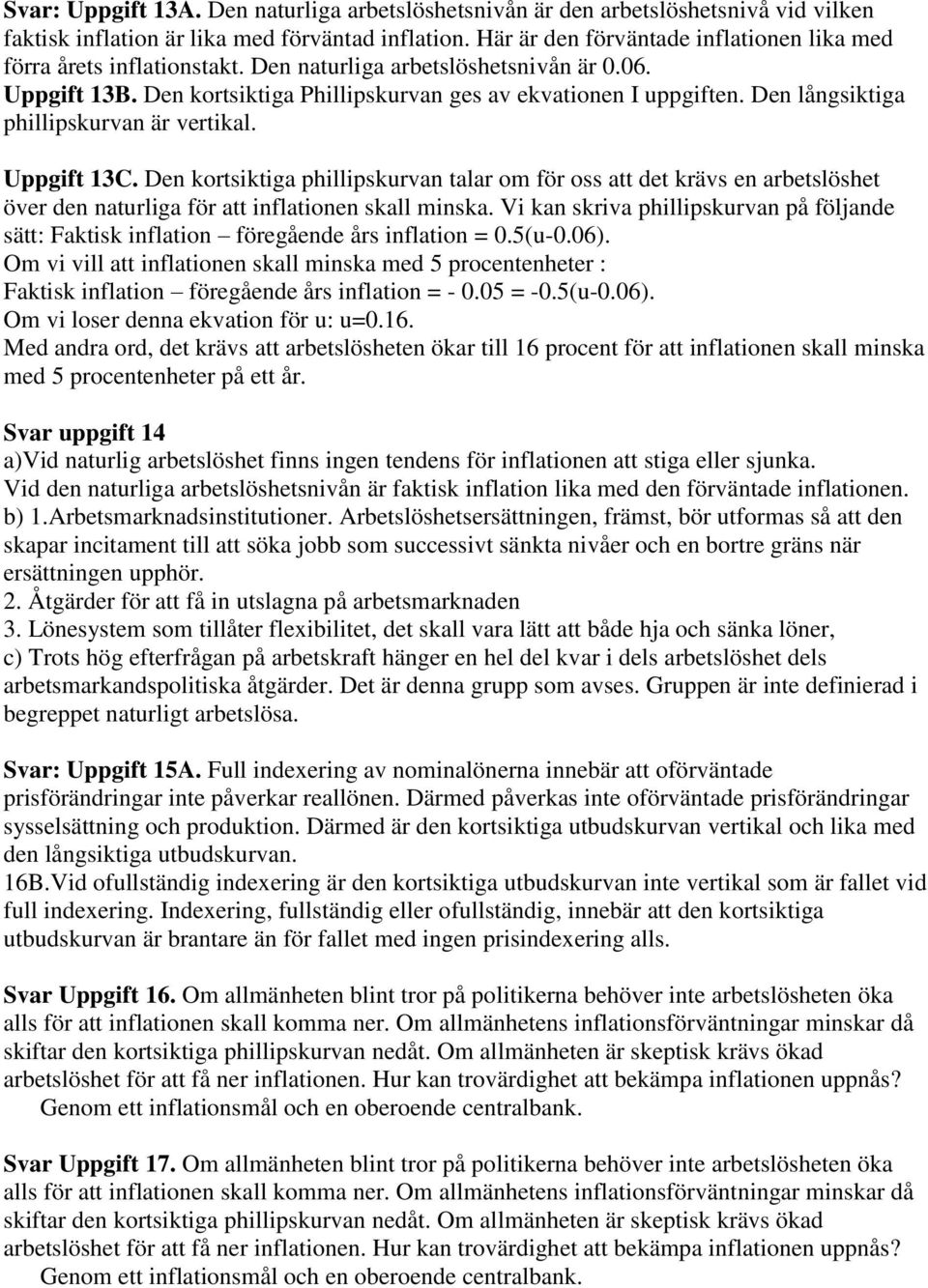 Den långsiktiga phillipskurvan är vertikal. Uppgift 13C. Den kortsiktiga phillipskurvan talar om för oss att det krävs en arbetslöshet över den naturliga för att inflationen skall minska.