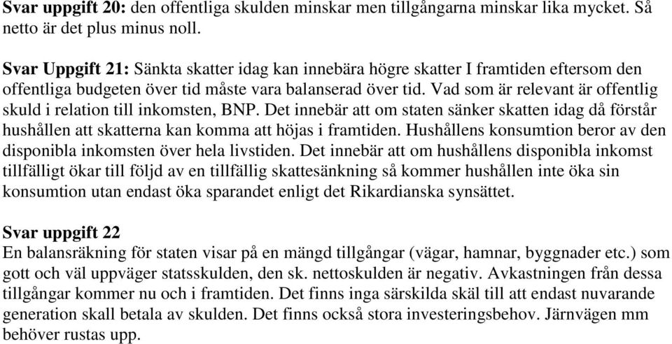 Vad som är relevant är offentlig skuld i relation till inkomsten, BNP. Det innebär att om staten sänker skatten idag då förstår hushållen att skatterna kan komma att höjas i framtiden.