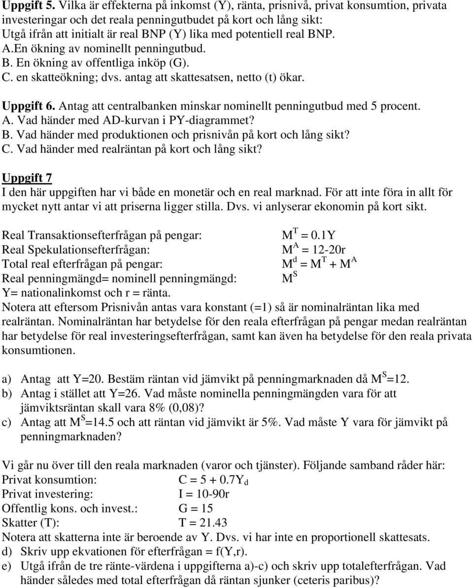 potentiell real BNP. A.En ökning av nominellt penningutbud. B. En ökning av offentliga inköp (G). C. en skatteökning; dvs. antag att skattesatsen, netto (t) ökar. Uppgift 6.