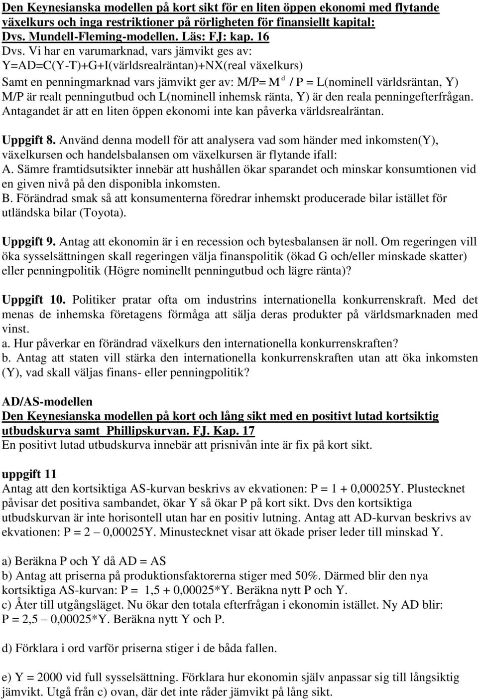 Vi har en varumarknad, vars jämvikt ges av: Y=AD=C(Y-T)+G+I(världsrealräntan)+NX(real växelkurs) d Samt en penningmarknad vars jämvikt ger av: M/P= M / P= L(nominell världsräntan, Y) M/P är realt