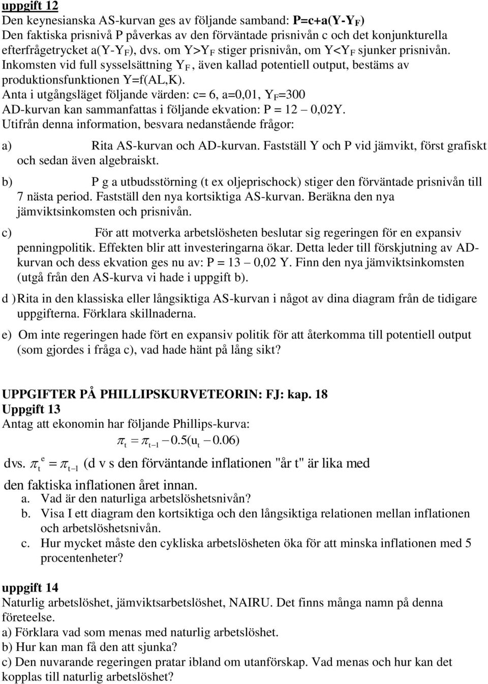 Anta i utgångsläget följande värden: c= 6, a=0,01, Y F =300 AD-kurvan kan sammanfattas i följande ekvation: P = 12 0,02Y.