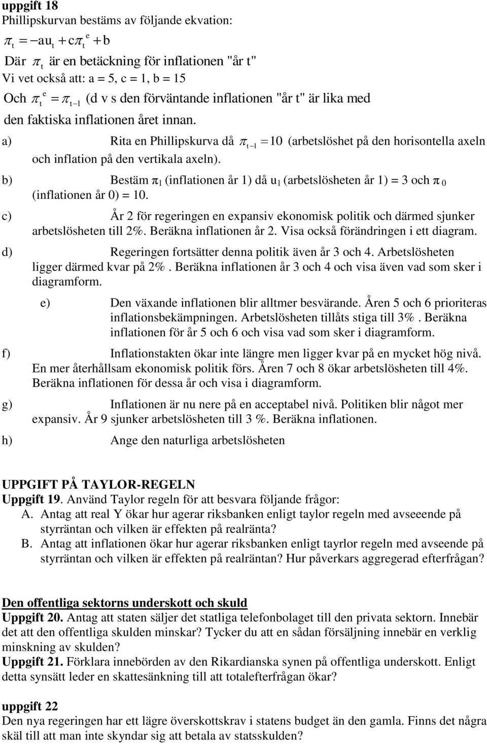 b) Bestäm π 1 (inflationen år 1) då u 1 (arbetslösheten år 1) = 3 och π 0 (inflationen år 0) = 10. c) År 2 för regeringen en expansiv ekonomisk politik och därmed sjunker arbetslösheten till 2%.