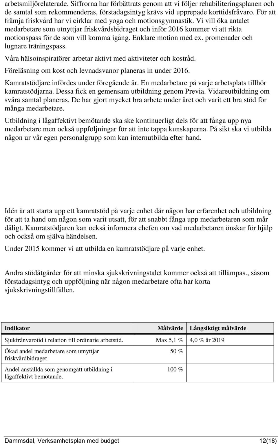 Vi vill öka antalet medarbetare som utnyttjar friskvårdsbidraget och inför 2016 kommer vi att rikta motionspass för de som vill komma igång. Enklare motion med ex. promenader och lugnare träningspass.