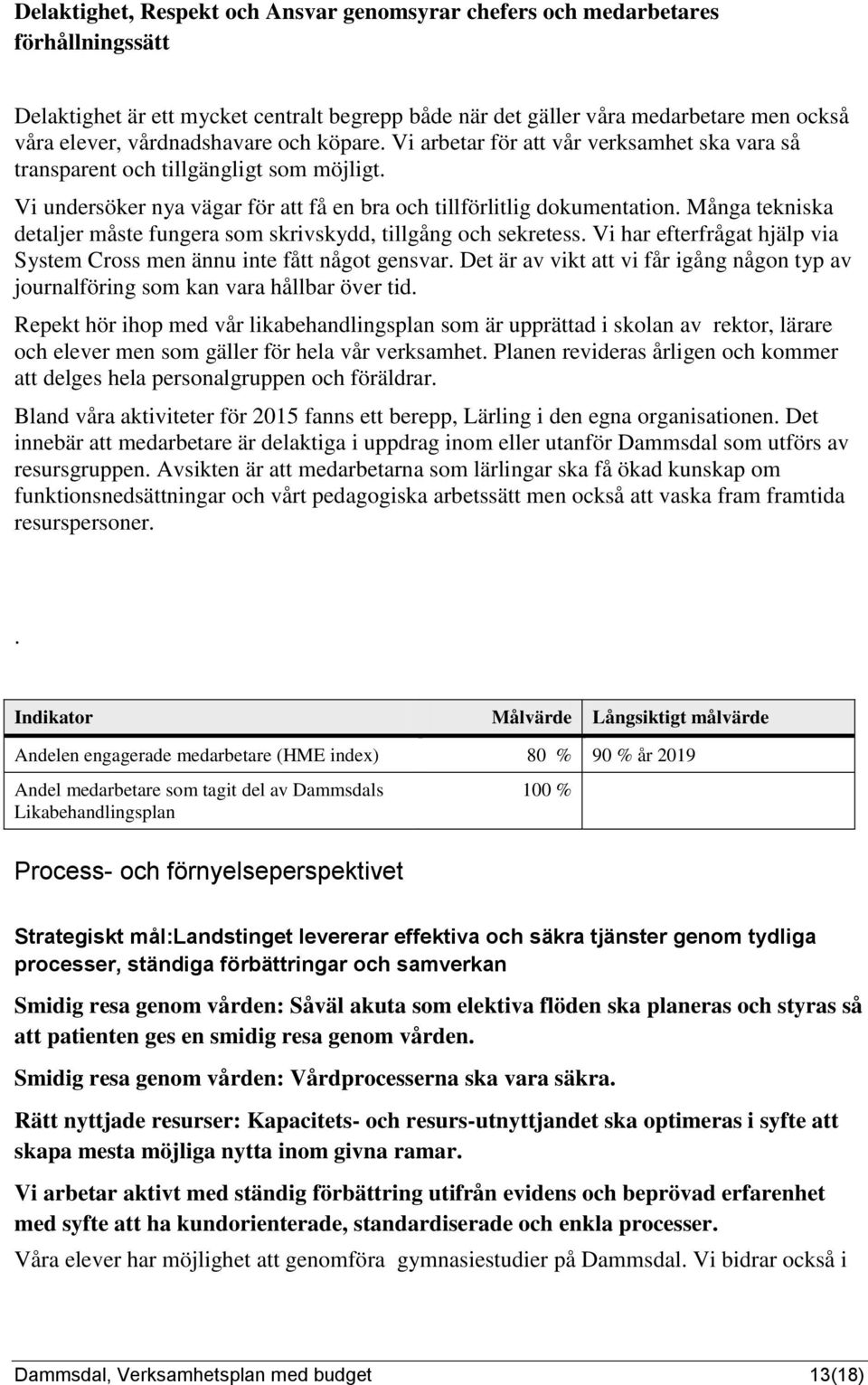 Många tekniska detaljer måste fungera som skrivskydd, tillgång och sekretess. Vi har efterfrågat hjälp via System Cross men ännu inte fått något gensvar.