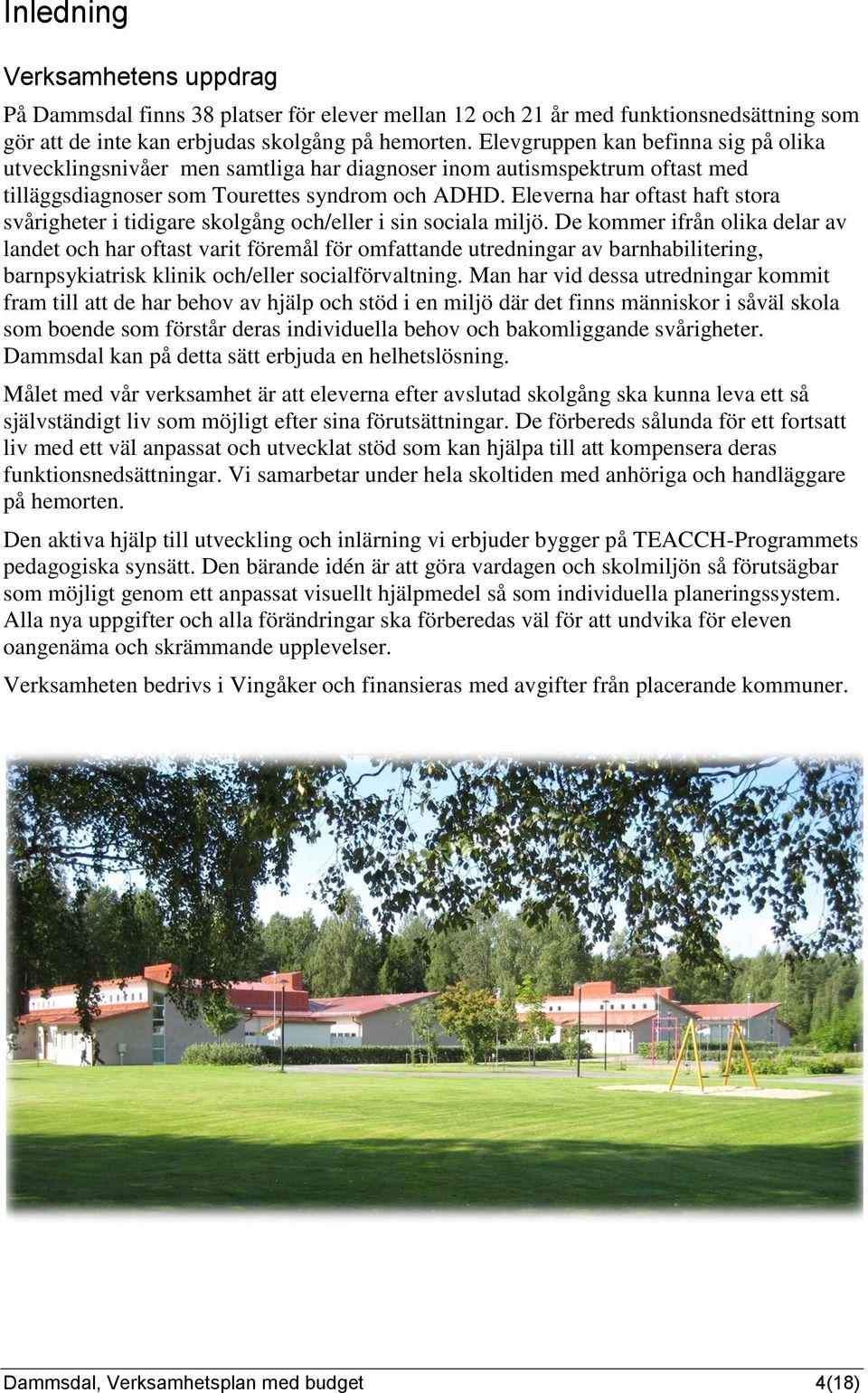 Eleverna har oftast haft stora svårigheter i tidigare skolgång och/eller i sin sociala miljö.