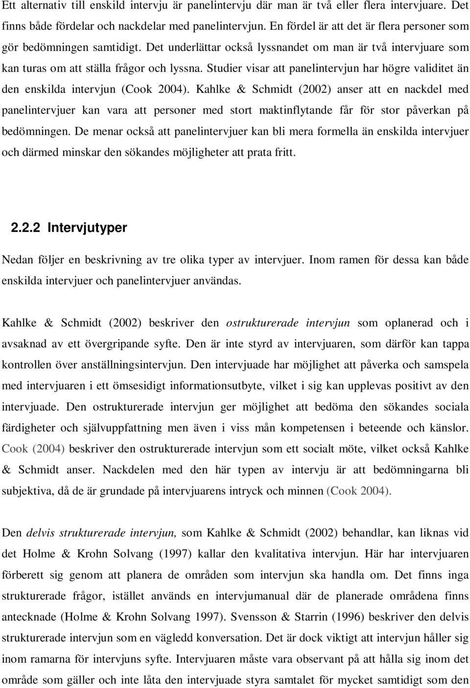 Studier visar att panelintervjun har högre validitet än den enskilda intervjun (Cook 2004).