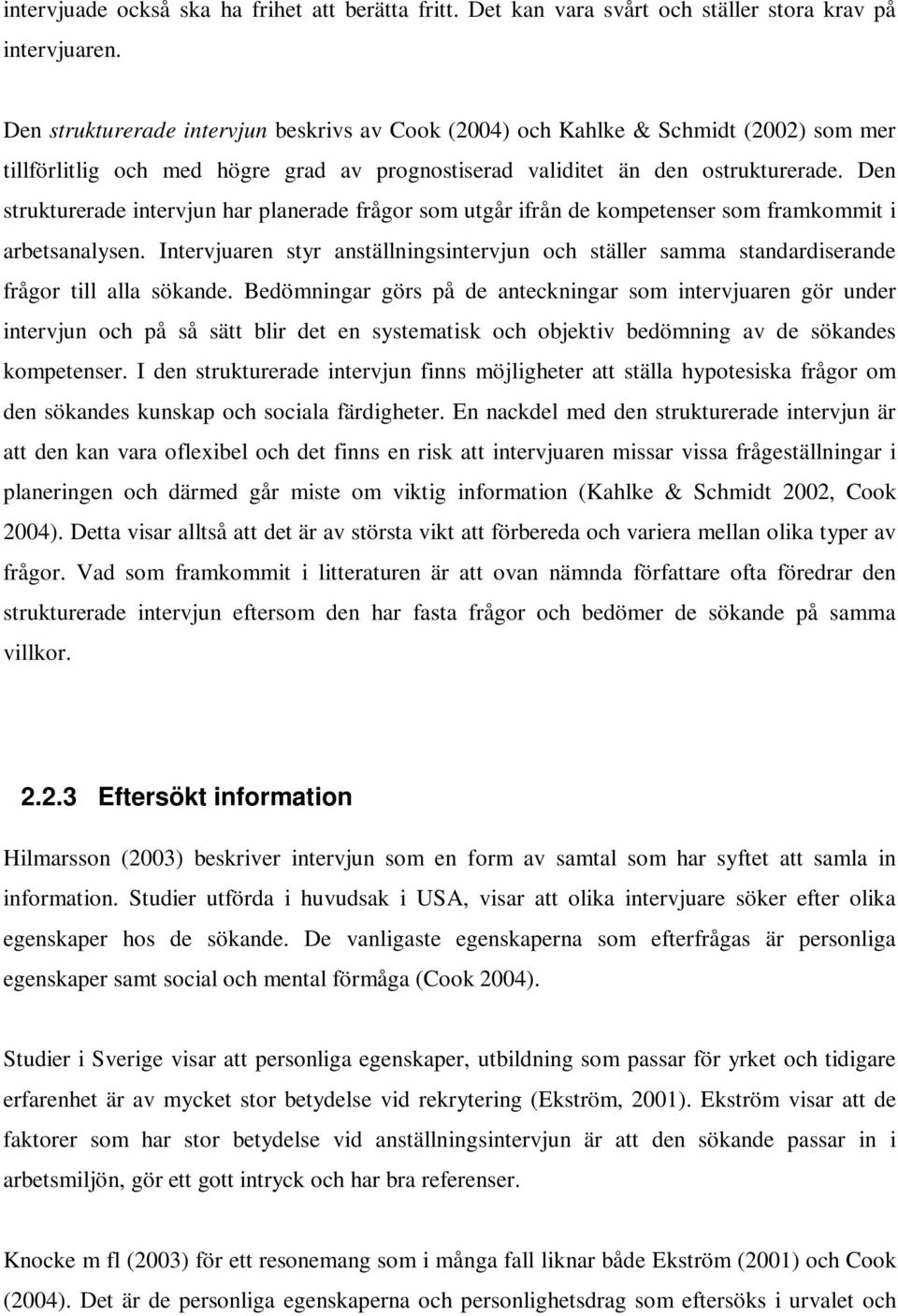 Den strukturerade intervjun har planerade frågor som utgår ifrån de kompetenser som framkommit i arbetsanalysen.