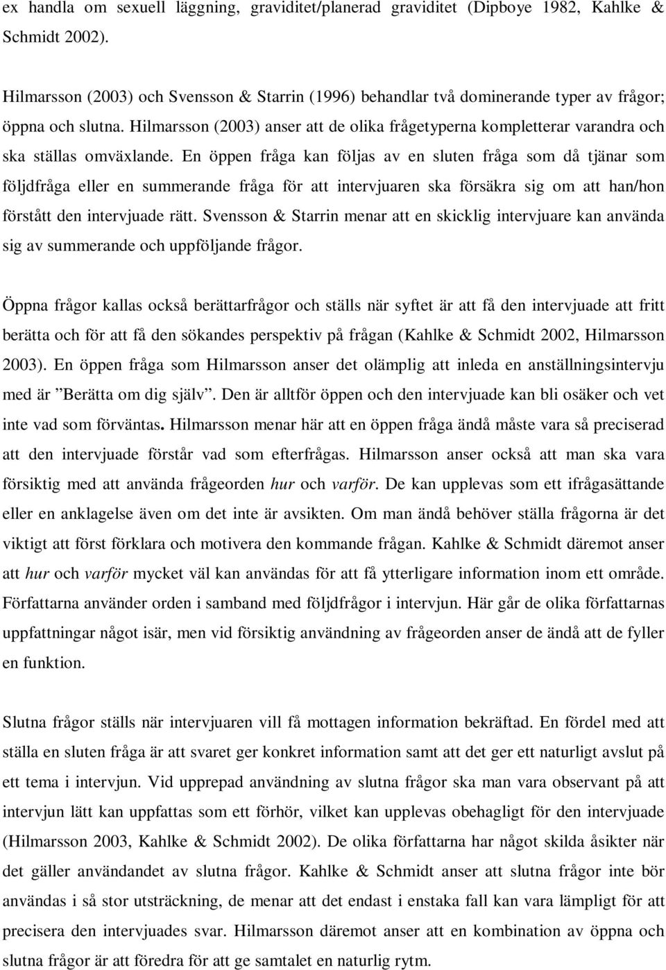 Hilmarsson (2003) anser att de olika frågetyperna kompletterar varandra och ska ställas omväxlande.