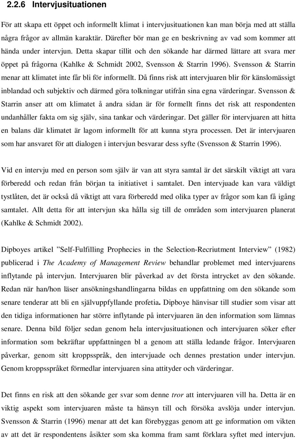 Detta skapar tillit och den sökande har därmed lättare att svara mer öppet på frågorna (Kahlke & Schmidt 2002, Svensson & Starrin 1996).