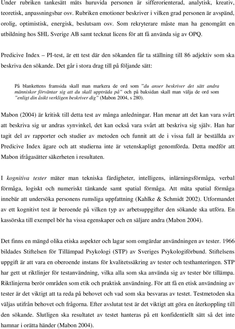 Som rekryterare måste man ha genomgått en utbildning hos SHL Sverige AB samt tecknat licens för att få använda sig av OPQ.