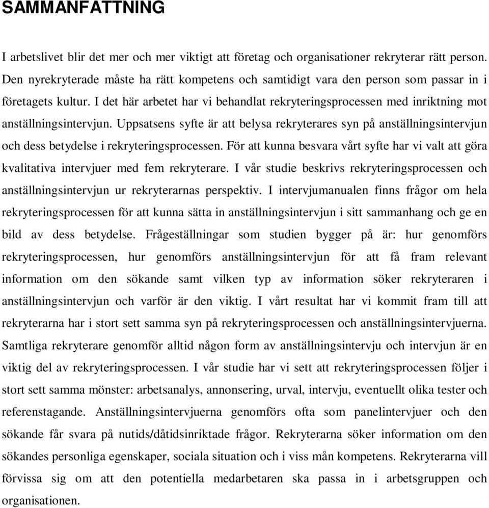 I det här arbetet har vi behandlat rekryteringsprocessen med inriktning mot anställningsintervjun.