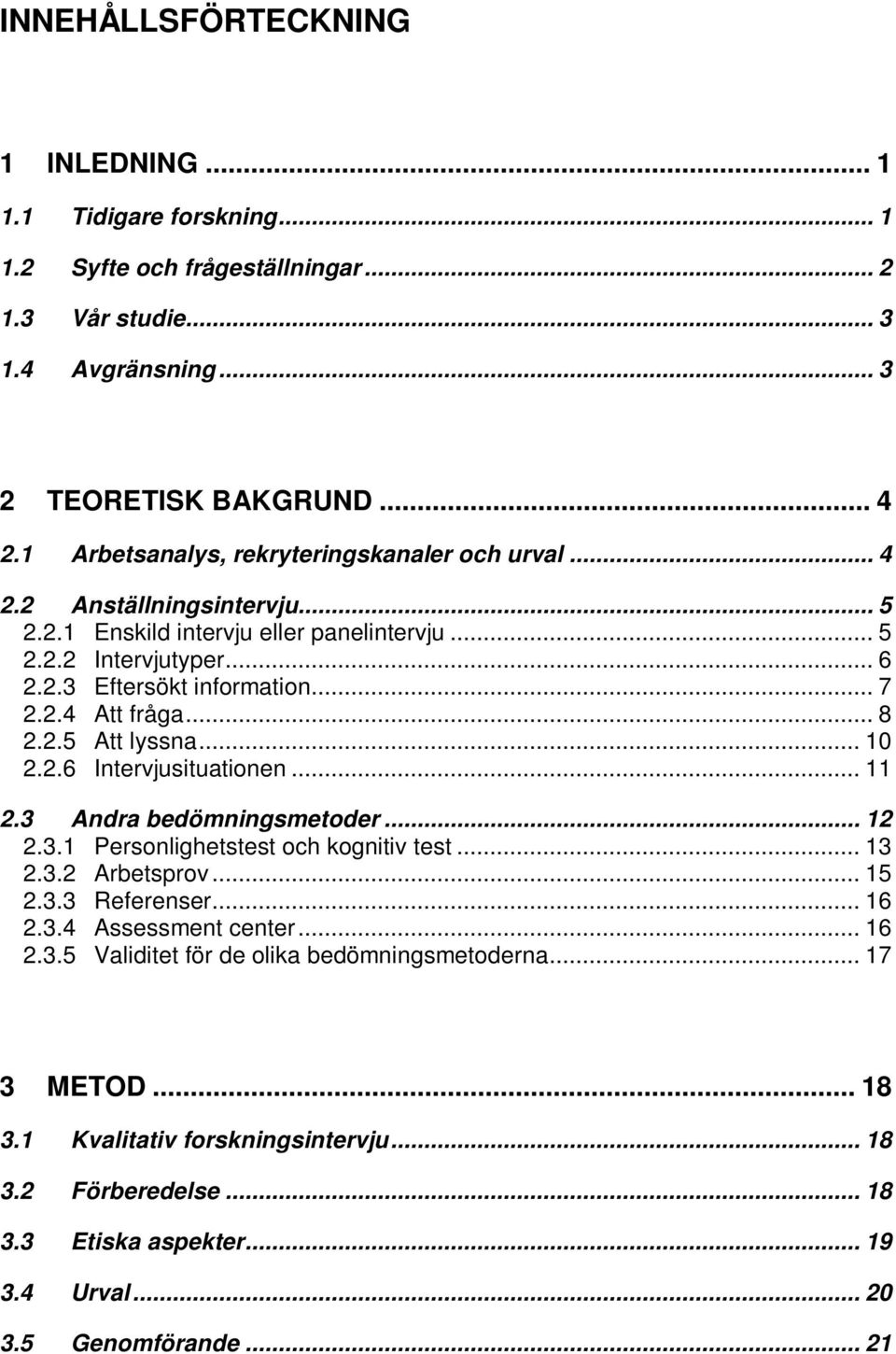 .. 8 2.2.5 Att lyssna... 10 2.2.6 Intervjusituationen... 11 2.3 Andra bedömningsmetoder... 12 2.3.1 Personlighetstest och kognitiv test... 13 2.3.2 Arbetsprov... 15 2.3.3 Referenser... 16 2.3.4 Assessment center.