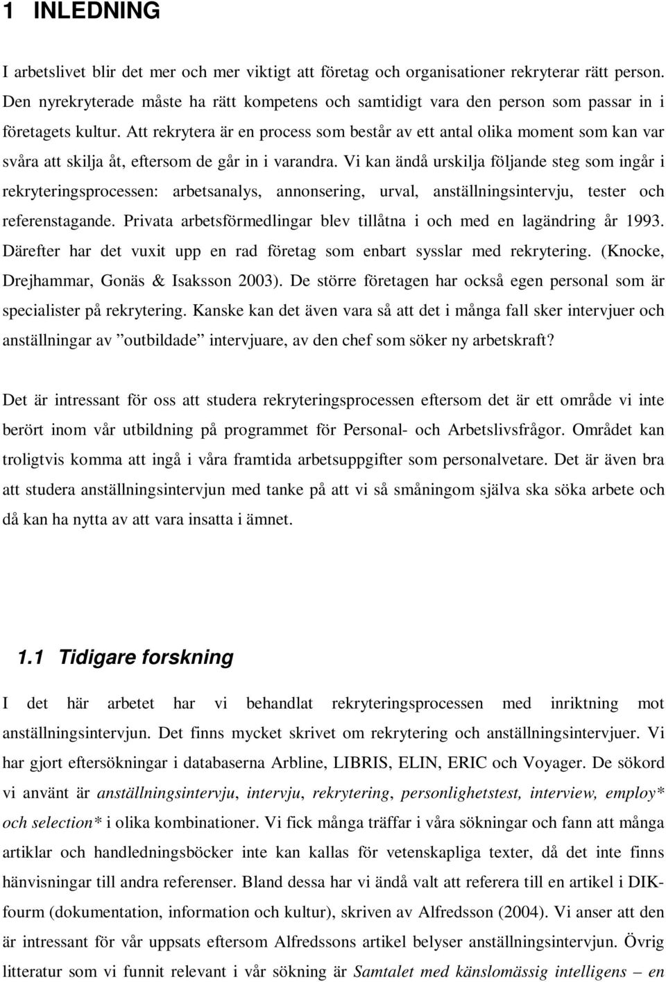 Att rekrytera är en process som består av ett antal olika moment som kan var svåra att skilja åt, eftersom de går in i varandra.