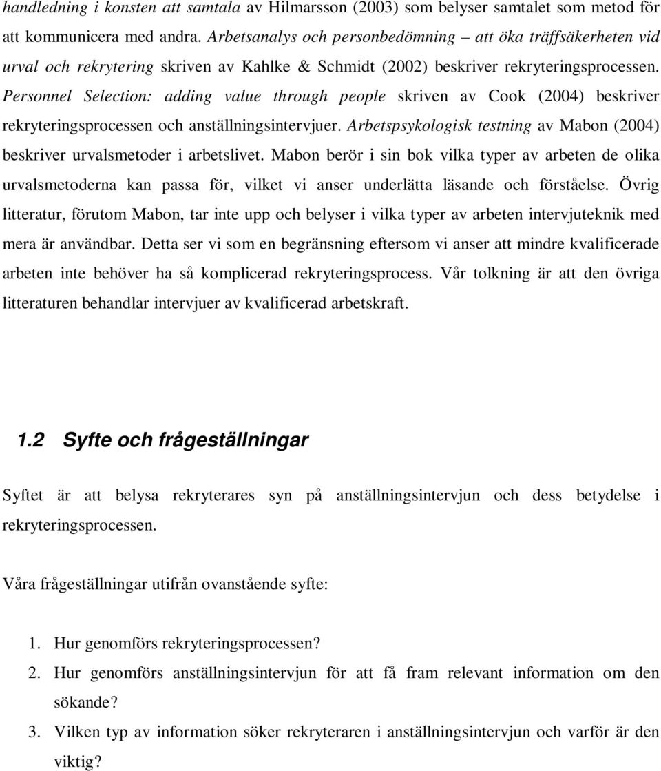 Personnel Selection: adding value through people skriven av Cook (2004) beskriver rekryteringsprocessen och anställningsintervjuer.